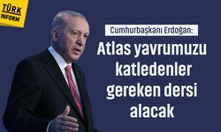 Erdoğan: Atlas yavrumuzu katledenler gereken dersi alacak