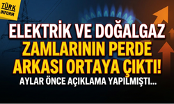 Elektrik ve doğalgaz zamlarının perde arkası: Aylar önce açıklanmıştı