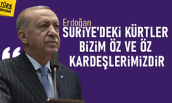 Erdoğan: Suriye'deki Kürtler bizim öz ve öz kardeşlerimizdir