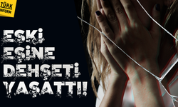 Eski eşine dehşeti yaşattı! Gece eve girdi