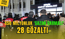 450 milyonluk 'Sazan Sarmalı': 28 gözaltı