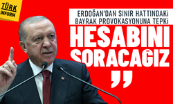 Erdoğan'dan sınır hattındaki bayrak provokasyonuna tepki: 'Hesabını soracağız'
