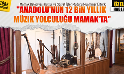 Ertürk: "Anadolu'nun 12 bin yıllık müzik yolculuğu Mamak'ta"