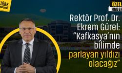 Rektör Prof. Dr. Ekrem Gürel: 'Kafkasya’nın bilimde parlayan yıldızı olacağız'