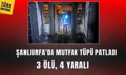 Şanlıurfa'da mutfak tüpü patladı: 3 ölü 4 yaralı