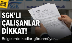 SGK'lı çalışanlar dikkat! Belgelerde kodlar görünmüyor...