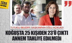 Tutuklu Belediye Başkanı'nın oğlu açıkladı: "Koğuşta 25 kişiden 23’ü çıktı, annem tahliye edilmedi"