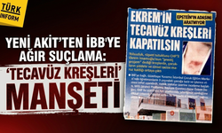 Yeni Akit'ten İBB'ye ağır suçlama: 'Ekrem'in tecavüz kreşleri kapatılsın' manşeti