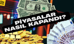 Piyasalar nasıl kapandı?