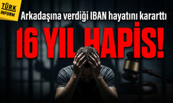 Arkadaşına verdiği IBAN hayatını kararttı: 16 yıl hapisle cezalandırıldı