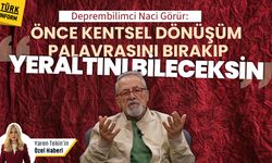Deprem bilimci Naci Görür: "Önce kentsel dönüşüm palavrasını bırakıp yeraltını bileceksin!"