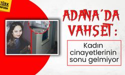 Kadın cinayetlerinin sonu gelmiyor: Adana'da vahşet!