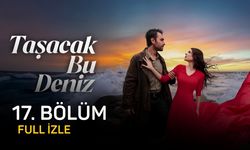 Taşacak Bu Deniz 17. bölüm izle, yeni bölüm izle, TRT 1 Taşacak Bu Deniz son bölüm izle