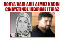 Konya'daki akıl almaz kadın cinayeti davasında indirime itiraz
