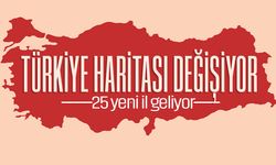Türkiye haritası değişiyor: 25 yeni il geliyor!