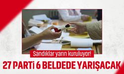 Sandıklar yarın kuruluyor! 27 parti 6 beldede yarışacak