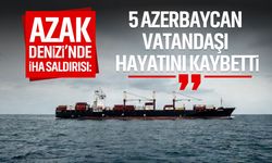 Azak Denizi'nde İHA saldırısı : 5 Azerbaycan vatandaşı hayatını kaybetti