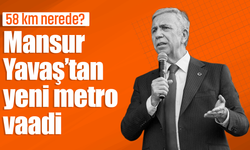 58 km nerede? Mansur Yavaş’tan yeni metro vaadi