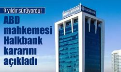 ABD mahkemesi Halkbank kararını açıkladı!