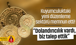 Kuyumculuktaki yeni düzenleme sektörü memnun etti! “Dolandırıcılık vardı, biz talep ettik”