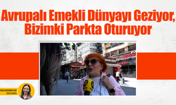 Avrupalı emekli dünyayı geziyor, bizimki parkta oturuyor