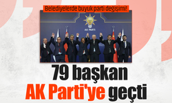 Belediyelerde büyük parti değişimi! 79 başkan AK Parti'ye geçti