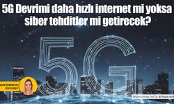 5G Devrimi daha hızlı internet mi yoksa siber tehditler mi getirecek?