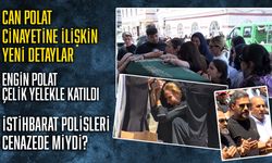 Can Polat cinayetine ilişkin yeni detaylar: Engin Polat çelik yelekle katıldı! İstihbarat polisleri cenazede miydi?