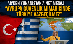 AB'den Yunanistan'a net mesaj: "Avrupa güvenlik mimarisinde Türkiye vazgeçilmez"
