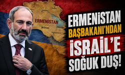 Ermenistan Başbakanı'ndan İsrail'e soğuk duş!