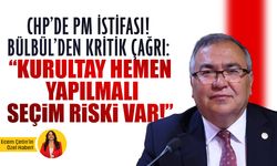 PM istifası sonrası CHP’li Bülbül’den kurultay çağrısı! "Acilen toplanmalı. Yapılmazsa parti seçime giremeyebilir!”