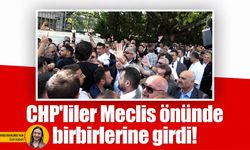 CHP'liler Meclis önünde birbirlerine girdi