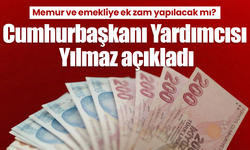 Memur ve emekliye ek zam yapılacak mı? Cumhurbaşkanı Yardımcısı Yılmaz açıkladı