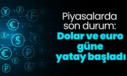 Piyasalarda son durum: Dolar ve euro güne yatay başladı