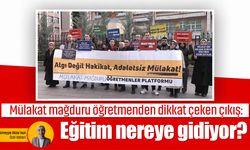 Mülakat mağduru öğretmenden dikkat çeken çıkış: Eğitim nereye gidiyor?