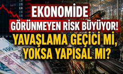 Türkiye ekonomide görünmeyen risk geçici mi yoksa kalıcı mı?