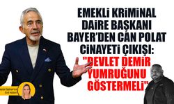 Emekli Kriminal Daire Başkanı Bayer’den Can Polat cinayeti çıkışı: "Devlet demir yumruğunu göstermeli"