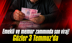 Emekli ve memur zammında son viraj: Gözler 3 Temmuz'da