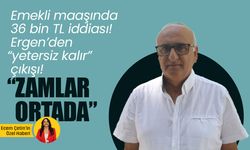 Emekli maaşında 36 bin TL iddiası! Ergen’den “yetersiz kalır” çıkışı! “Zamlar ortada”
