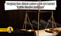 Yargıtay'dan dikkat çeken yıllık izin kararı! ‘Eşitlik ilkesini zedeliyor’