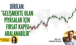 Dirican: "Gelişmekte olan piyasalar için fırsat kapısı aralanabilir"