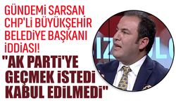 Gündemi sarsan CHP'li büyükşehir belediye başkanı iddiası! "AK Parti'ye geçmek istedi, kabul edilmedi"