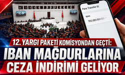 12. Yargı Paketi komisyondan geçti: IBAN mağdurlarına ceza indirimi geliyor