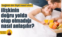 Sağlıklı bir ilişki nasıl olur? İlişkinizin doğru yolda olup olmadığı nasıl anlaşılır? Uzman Klinik Psikolog yanıtladı