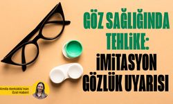 Göz sağlığında tehlike: İmitasyon gözlük uyarısı !