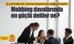 İş yerinde bir cümle hayatınızı değiştirebilir: Mobbing davalarında en güçlü deliler ne?