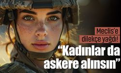 Meclis’e dilekçe yağdı! “Kadınlar da askere alınsın”
