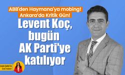 Haymana Belediye Başkanı Levent Koç, bugün Ankara’da AK Parti’ye katılacak!