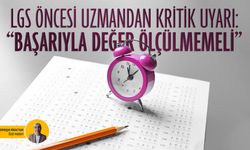 LGS öncesi uzmandan kritik uyarı: “Başarıyla değer ölçülmemeli”