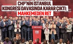 CHP'nin İstanbul Kongresi davasında karar çıktı: Mahkemeden ret